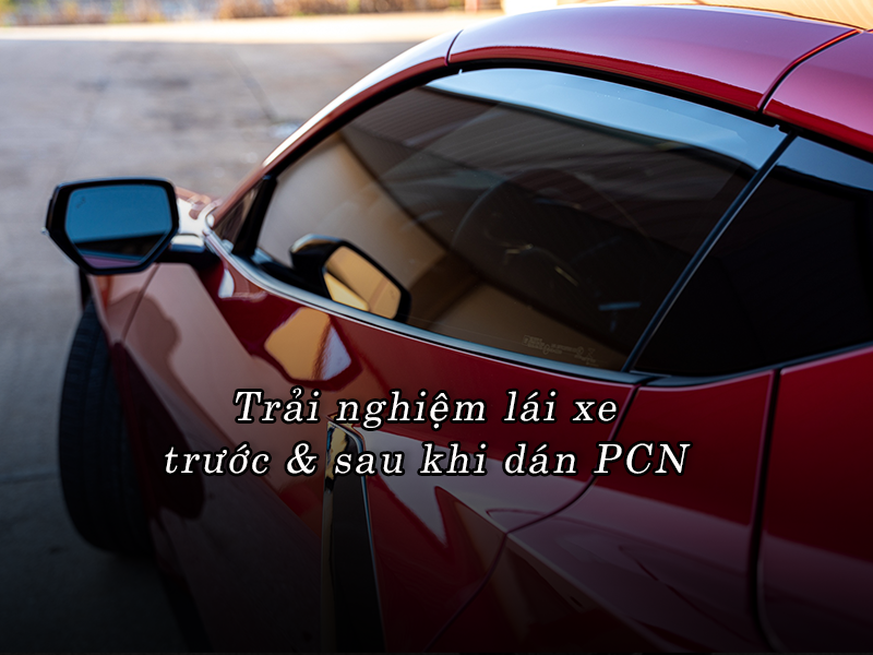 Trải nghiệm lái xe khác gì trước & sau khi dán phim cách nhiệt?
